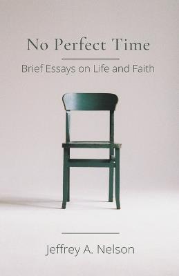 No Perfect Time: Brief Essays on Life and Faith - Jeffrey Nelson - cover