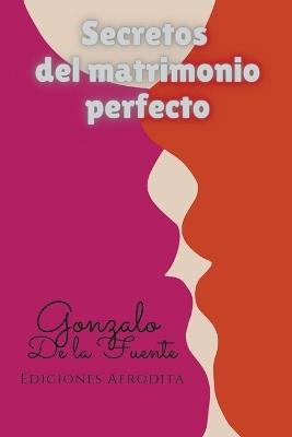 Secretos del Matrimonio Perfecto - Gonzalo de la Fuente - cover