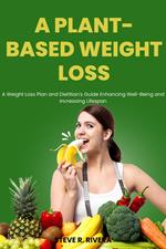A Plant-Based Weight Loss: A Weight Loss Plan and Dietitian's Guide Enhancing Well-Being and Increasing Lifespan