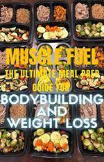 Muscle Fuel: The Ultimate Meal Prep Guide for Bodybuilding and Weight Loss