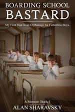 BOARDING SCHOOL BASTARD 1: A Memoir. My First Year at a Boarding School for Fatherless Boys