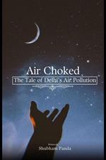 Choked Air: The Tale of Delhi's Air Crisis