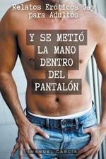 Y se metió la mano dentro del pantalón: Relatos Eróticos Gay para Adultos