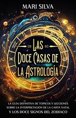 Las doce casas de la astrología: La guía definitiva de tópicos y lecciones sobre la interpretación de la carta natal y los doce signos del zodiaco