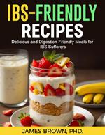 IBS-Friendly Recipes: Delicious and Digestion Friendly Meals for IBS Suffers
