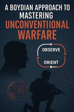 A Boydian Approach to Mastering Unconventional Warfare