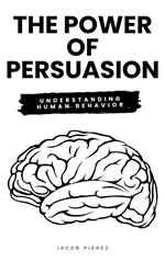 The Power of Persuasion: Understanding Human Behavior