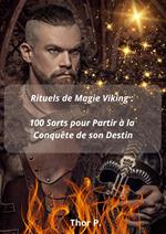 Rituels de Magie Viking : 100 Sorts pour Partir à la Conquête de son Destin