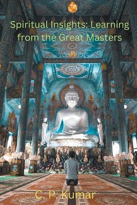 Spiritual Insights: Learning from the Great Masters - C P Kumar - cover