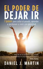 El poder de dejar ir: 7 pasos para soltar el pasado, aprender a perdonar y vivir con plenitud