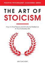 The Art of Stoicism: How to Find Peace and Emotional Resilience in Your Everyday Life
