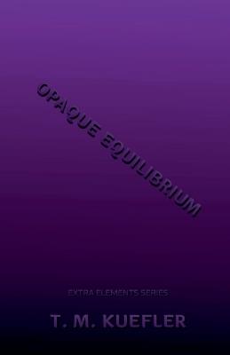 Opaque Equilibrium - T M Kuefler - cover