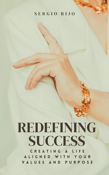 Redefining Success: Creating a Life Aligned with Your Values and Purpose