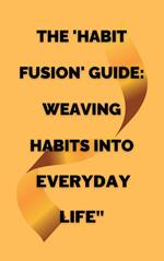 The 'Habit Fusion' Guide: Weaving Habits into Everyday Life