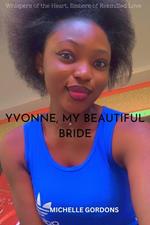 Yvonne, my Beautiful Bride : Whispers of the Heart, Embers of Rekindled Love