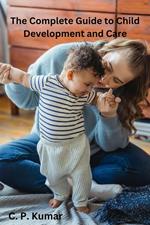 The Complete Guide to Child Development and Care