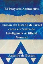 El Proyecto Armaaruss: Uncion del Estado de Israel como el Centro de Inteligencia Artificial General