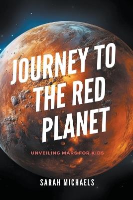 Journey to the Red Planet: Unveiling Mars for Kids - Sarah Michaels - cover
