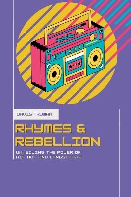Rhymes And Rebellion Unveiling The Power of Hip Hop And Gangsta Rap - Davis Truman - cover