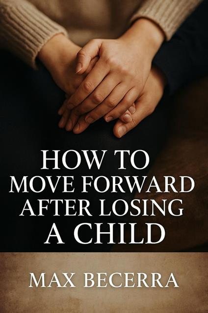 How to move forward after losing a child
