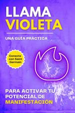 Llama violeta. Una guía práctica para activar tu potencial de manifestación