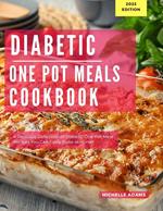 Diabetic One Pot Meals Cookbook: A Delicious Collection of One Pot Meal Recipes You Can Easily Make At Home!