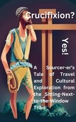 Crucifixion? Yes! A Sourcer-er’s Tale of Travel and Cultural Exploration from the Sitting-Next-to-the-Window Tribe
