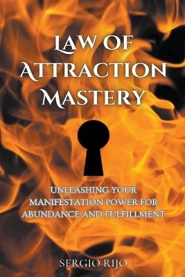 Law of Attraction Mastery: Unleashing Your Manifestation Power for Abundance and Fulfillment - Sergio Rijo - cover