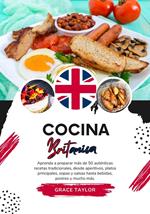 Cocina Britanica: Aprenda a Preparar más de 50 Auténticas Recetas Tradicionales, desde Aperitivos, Platos Principales, Sopas y Salsas hasta Bebidas, Postres y mucho más