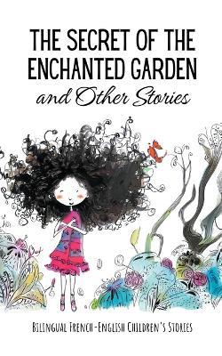 The Secret of the Enchanted Garden and Other Stories: Bilingual French-English Children's Stories - Coledown Bilingual Books - cover