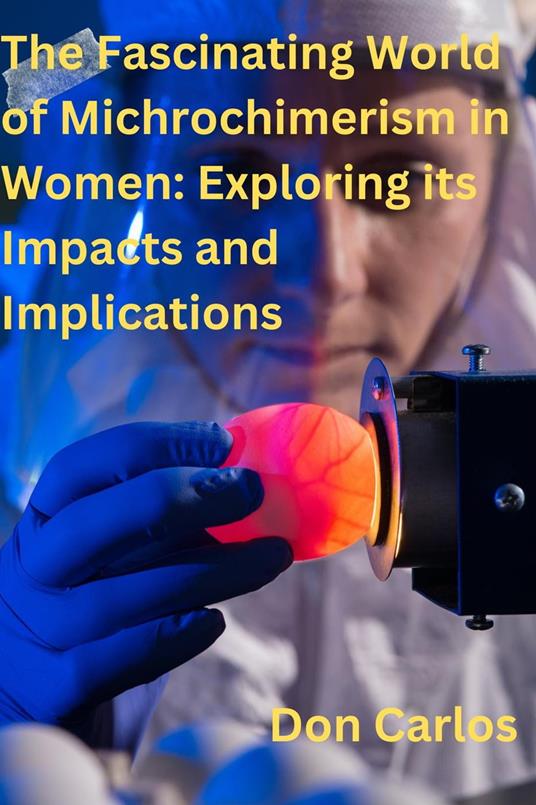 The Fascinating World of Michrochimerism in Women: Exploring its Impacts and Implications