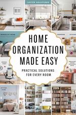 Home Organization Made Easy: Practical Solutions For Every Room