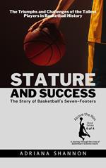 Stature and Success: The Story of Basketball's Seven-Footers: The Triumphs and Challenges of the Tallest Players in Basketball History