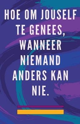 Hoe om Jouself te Genees, Wanneer Niemand Anders kan nie. - Edwin Pinto - cover