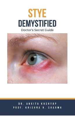 Stye Demystified: Doctor's Secret Guide - Ankita Kashyap,Prof Krishna N Sharma - cover