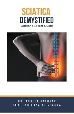 Sciatica Demystified: Doctor's Secret Guide - Ankita Kashyap,Prof Krishna N Sharma - cover