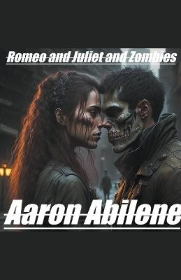 Romeo and Juliet and Zombies - Aaron Abilene - cover