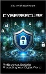 CyberSecure™: An Essential Guide to Protecting Your Digital World
