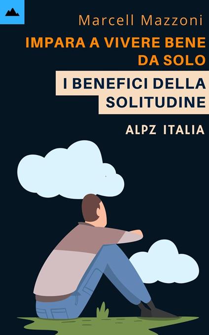 Impara A Vivere Bene Da Solo - I Benefici Della Solitudine - Alpz Italia,Marcell Mazzoni - ebook