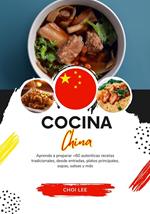 Cocina China: Aprenda a Preparar +60 Auténticas Recetas Tradicionales, desde Entradas, Platos Principales, Sopas, Salsas y más
