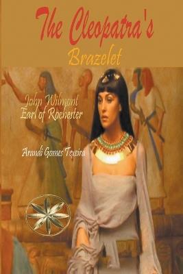 The Cleopatra's Brazelet - John Earl of Rochester Wilmot,Arandi Gomes Texeira - cover