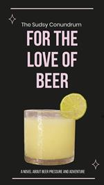 The Sudsy Conundrum: A Novel About Beer Pressure Adventure And Festival - For the Love of Beer