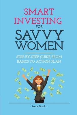 Smart Investing for Savvy Women: Step-by-Step Guide from Basics to Action Plan - Jamie Brooks - cover