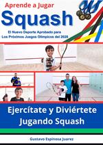 Aprende a Jugar Squash El Nuevo Deporte Aprobado para Los Próximos Juegos Olímpicos del 2028 Ejercítate y Diviértete Jugando Squash
