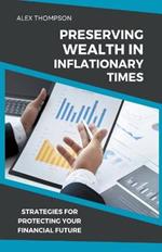 Preserving Wealth in Inflationary Times - Strategies for Protecting Your Financial Future