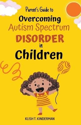 Parent's Guide to Overcoming Autism Spectrum Disorder in Children - Felix Agbodji - cover