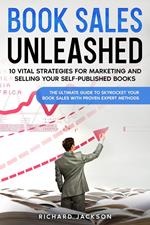 Book Sales Unleashed: 10 Vital Strategies for Marketing and Selling Your Self-Published Books