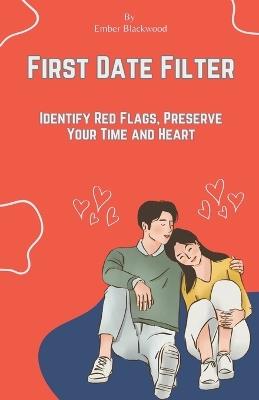 First Date Filter: Identify Red Flags, Preserve Your Time and Heart - Ember Blackwood - cover