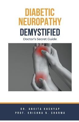 Diabetic Neuropathy Demystified: Doctor's Secret Guide - Ankita Kashyap - cover