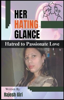 Her Hating Glance: Hatred to Passionate Love - Rajesh Giri - cover